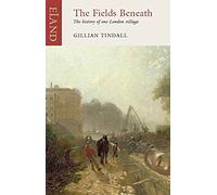 The Fields Beneath: The History of One London Village by Gillian Tindall (28-Mar-2011) Paperback