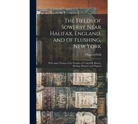 The Fields Of Sowerby Near Halifax, England, And Of Flushing, New York: With Some Notices Of The Families Of Underhill, Bowne, Burling, Hazard, And Os