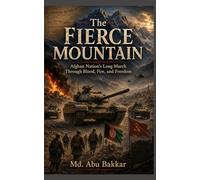 The Fierce Mountain: Afghan Nation’s Long March Through Blood, Fire, and Freedom