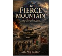 The Fierce Mountain: Afghan Nation’s Long March Through Blood, Fire, and Freedom