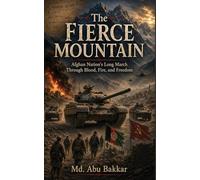 The Fierce Mountain: Afghan Nation's Long March Through Blood, Fire, and Freedom