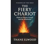 The Fiery Chariot: Elijah’s Showdown on Mount Carmel and the Whirlwind