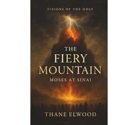 The Fiery Mountain: Moses at Sinai and the Covenant of Fire and Cloud