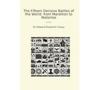 The Fifteen Decisive Battles of the World: from Marathon to Waterloo