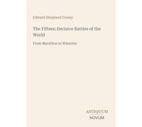 The Fifteen Decisive Battles of the World: From Marathon to Waterloo