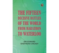 The Fifteen Decisive Battles of the World: from Marathon to Waterloo