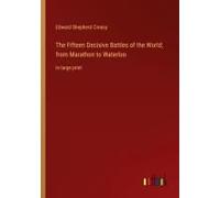 The Fifteen Decisive Battles Of The World; From Marathon To Waterloo