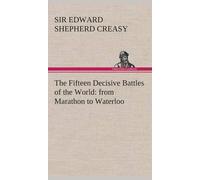 The Fifteen Decisive Battles Of The World: From Marathon To Waterloo