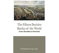 The Fifteen Decisive Battles Of The World - From Marathon To Waterloo
