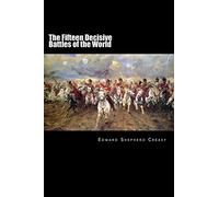 The Fifteen Decisive Battles of the World: From Marathon to Waterloo
