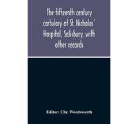 The Fifteenth Century Cartulary Of St. Nicholas' Hospital, Salisbury, With Other Records