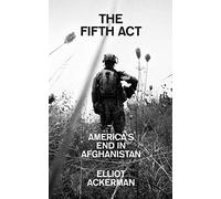 The Fifth Act: America’S End in Afghanistan