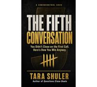 The Fifth Conversation: You Didn't Close on the First Call. Here's How You Win Anyway.