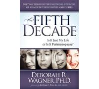 The Fifth Decade: Is It Just My Life or Is It Perimenopause? Sorting Through the Emotional Upheaval of Women in Their Forties and Fifties