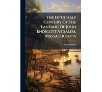 The Fifth Half Century Of The Landing Of John Endicott At Salem, Massachusetts