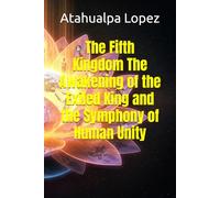 The Fifth Kingdom The Awakening of the Exiled King and the Symphony of Human Unity