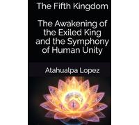 The Fifth Kingdom The Awakening of the Exiled King and the Symphony of Human Unity