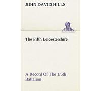 The Fifth Leicestershire A Record Of The 1/5th Battalion The Leicestershire Regiment, T.F., During The War, 1914-1919.