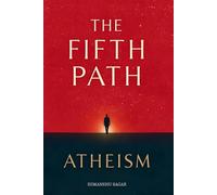 The Fifth Path: Atheism: The Fifth Lens on Life - Beside Christianity, Islam, Hinduism, and Buddhism