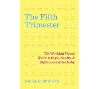 The Fifth Trimester: The Working Mom's Guide to Style, Sanity, and Big Success After Baby