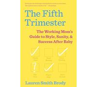 The Fifth Trimester: The Working Mom's Guide to Style, Sanity, and Success After Baby