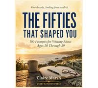 The Fifties That Shaped You: 100 Prompts for Writing About Ages 50 Through 59