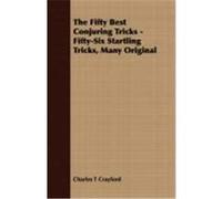 The Fifty Best Conjuring Tricks - Fifty-Six Startling Tricks, Many Original Crayford, Charles T. (Auteur)