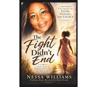 The Fight Didn't End: A Mother's Testimony of Faith, Trauma, and Legacy