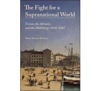 The Fight for a Supranational World: Trieste, the Adriatic, and the Habsburgs, 1848-1867