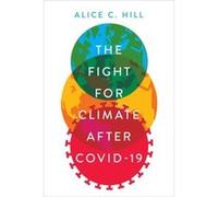 The Fight for Climate after COVID19 - Hill Alice C. Senior Fellow for Climate Change Policy Senior Fellow for Climate Change Policy Council on Foreign Rel Hill Alice C. Senior Fellow for Climate Chang