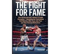 THE FIGHT FOR FAME: How Boxing Became a Battle of Public Perception - Unraveling the Truth Behind Viral Matches, Mike Tyson vs. Jake Paul, and Their Financial Motivations