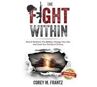 The Fight Within: How to Embrace the Battles, Change Your Life, and Lead Your Family to Victory