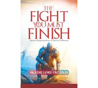 THE FIGHT YOU MUST FINISH: Thirteen Responsibilities of Destiny Fulfillment