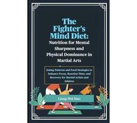 The Fighter's Mind Diet: Nutrition for Mental Sharpness and Physical Dominance in Martial Arts: Eating Patterns and Food Strategies to Enhance Focus, ... and Recovery for Martial Artists and Athletes