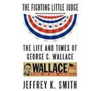 The Fighting Little Judge: The Life and Times of George C. Wallace Smith, Jeffrey K. (Auteur)