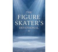 The Figure Skater's Devotional: 40 Days Of Christian Inspiration, Faith, And Motivation For Figure Skaters, Ice Skaters, Coaches, And Athletes Seeking ... With Jesus Christ Through Ice Skatinge