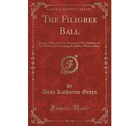 The Filigree Ball: Being a Full and True Account of the Solution of the Mystery Concerning the Jeffrey-Moore Affair (Classic Reprint)