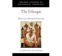 The Filioque: History Of A Doctrinal Controversy (Oxford Studies In Historical Theology)