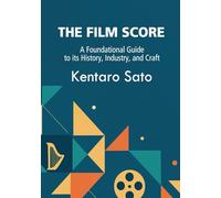 The Film Score: A Foundational Guide to its History, Industry, and Craft