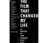 The Film That Changed My Life Film That Changed My Life: 30 Directors on Their Epiphanies in the Dark 30 Directors on Their Epiphanies in the Dark Elder, Robert K. (Auteur)