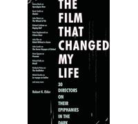 The Film That Changed My Life Film That Changed My Life: 30 Directors on Their Epiphanies in the Dark 30 Directors on Their Epiphanies in the Dark Elder, Robert K. (Auteur)