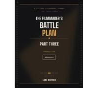 The Filmmaker's Battle Plan Workbook: Part Three: Production: Exercises, Quizzes & Tear-Out Templates