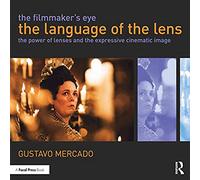 The Filmmaker's Eye: The Language of the Lens, The Power of Lenses and the Expressive Cinematic Image