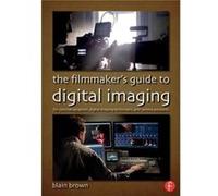 The Filmmaker'S Guide To Digital Imaging: For Cinematographers, Digital Imaging Technicians, And Camera Assistants (Paperback) Blain Brown, (Auteur)