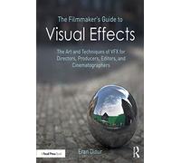 The Filmmaker's Guide to Visual Effects: The Art and Techniques of VFX for Directors, Producers, Editors, and Cinematographers