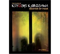 The Films of Kiyoshi Kurosawa: Master of Fear
