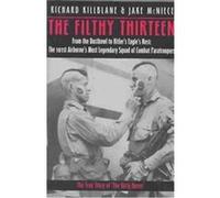 The Filthy 13: From the Dustbowl to Hitler's Eagle's Nest : The 101st Airborne's Most Legendary Squad of Combat Paratroopers