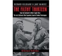 The Filthy Thirteen: From the Dustbowl to Hitler's Eagle's Nest: The True Story of "The Dirty Dozen"