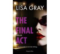 The Final Act Thriller | Atembraubender Thriller in der schillernden Welt Hollywoods | Eine ehemalige Schauspielerin wird zum Star ihrer eigenen Geschichte - Lisa Gray - HarperCollins eBook - ebook (e