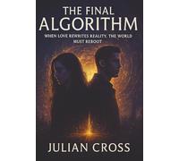 The Final Algorithm: Love was never meant to be part of the code - A Sci-Fi Romantic Suspense about AI, Forbidden Love, and the Price of Emotion
